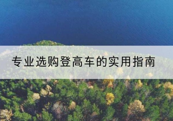 蜀山电动登高车厂家推荐-专业选购登高车的实用指南